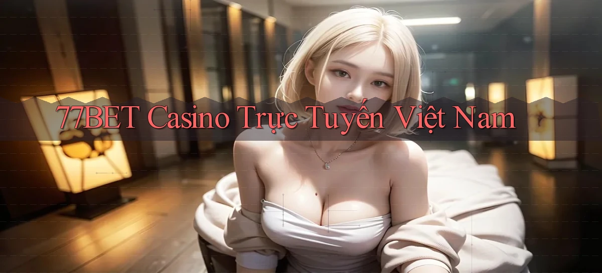 77bet casino trực tuyến việt nam