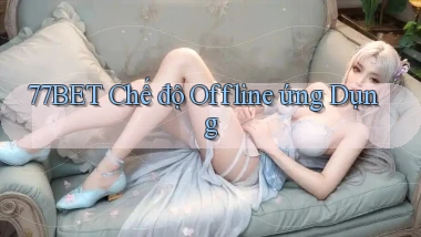 77bet  chế độ offline ứng dụng