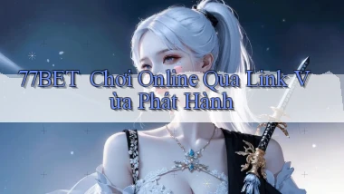 77bet ｜ Chơi Online Qua Link Vừa Phát Hành