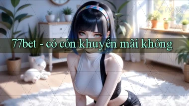 77bet   có còn khuyến mãi không