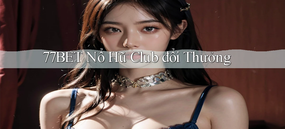 77bet  nổ hũ club đổi thưởng