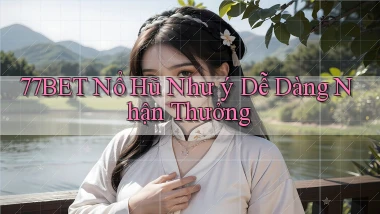 77bet  nổ hũ như ý dễ dàng nhận thưởng