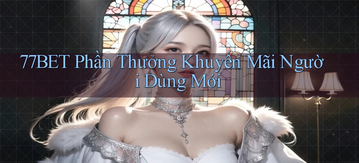 77bet  phần thưởng khuyến mãi người dùng mới