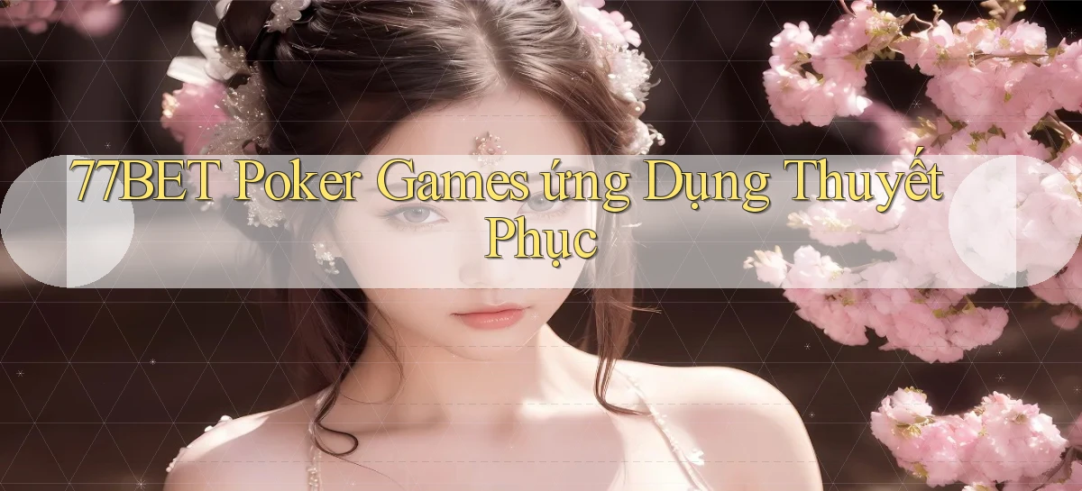 77bet  poker games ứng dụng thuyết phục