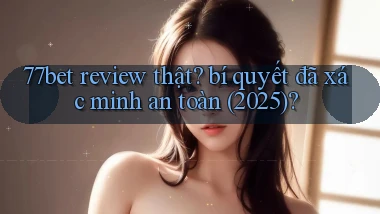 77bet review thật bí quyết đã xác minh an toàn (2025)