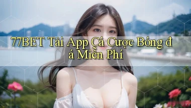 77bet  tải app cá cược bóng đá miễn phí