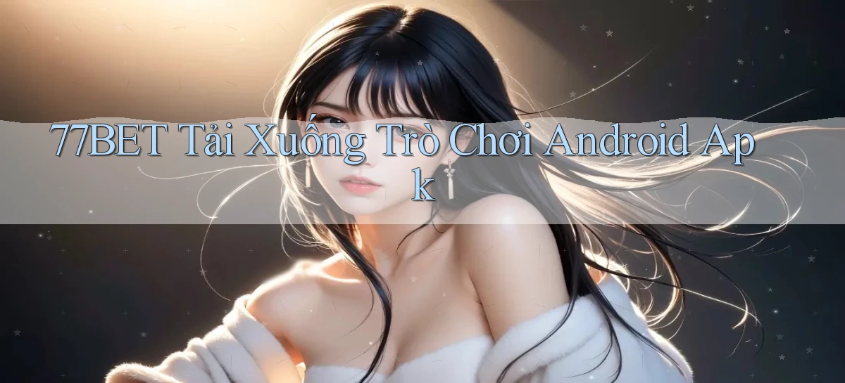 77bet  tải xuống trò chơi android apk