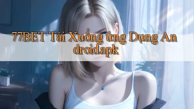 77bet Tải xuống ứng dụng Android.apk