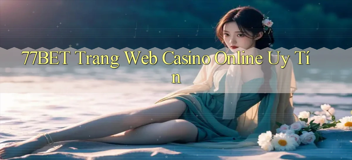 77bet  trang web casino online uy tín