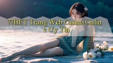 77bet  trang web casino online uy tín