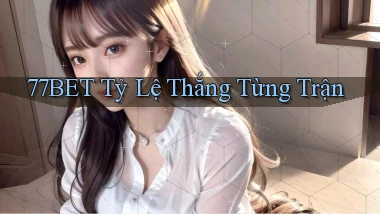 77bet  tỷ lệ thắng từng trận