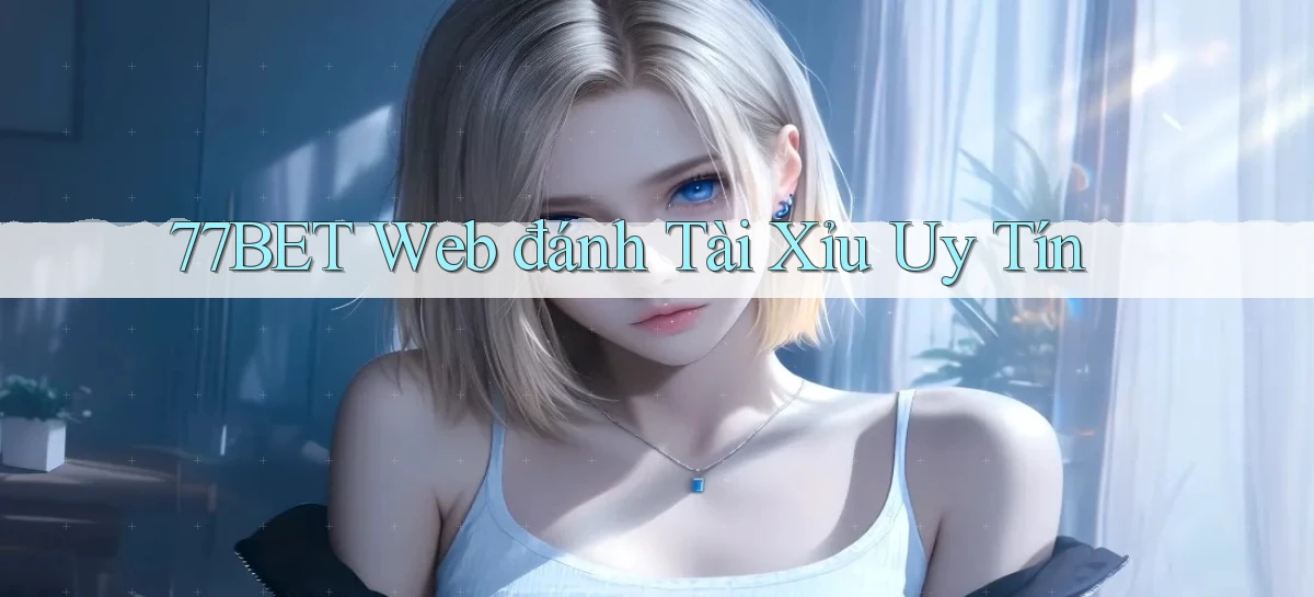 77bet  web đánh tài xỉu uy tín
