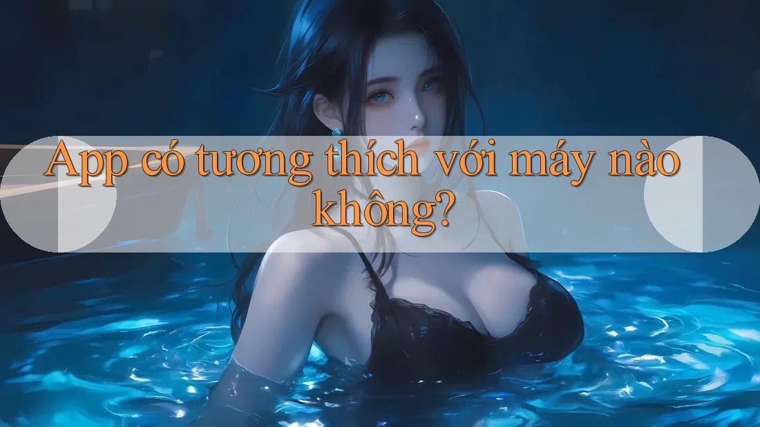 App có tương thích với máy nào không?