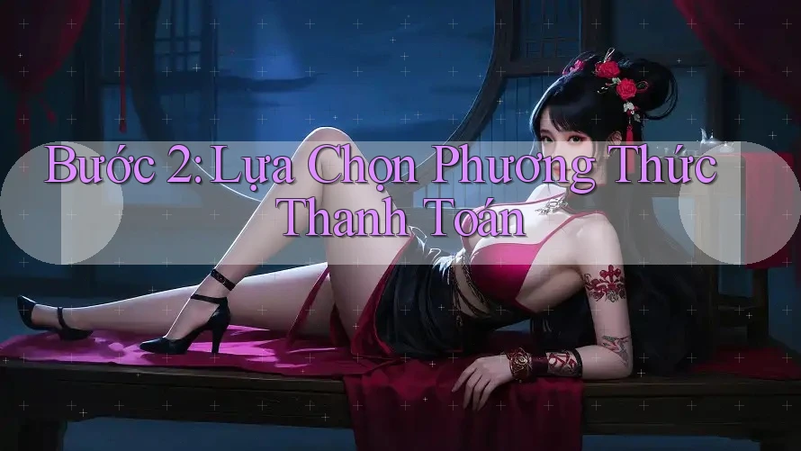 Bước 2: Lựa Chọn Phương Thức Thanh Toán