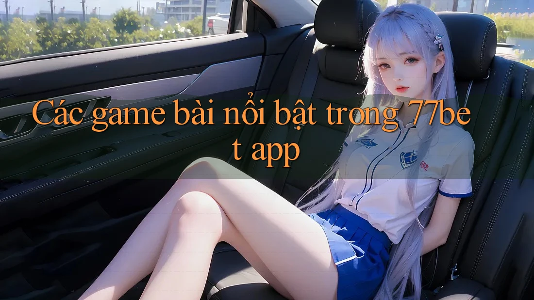 Các game bài nổi bật trong 77bet app