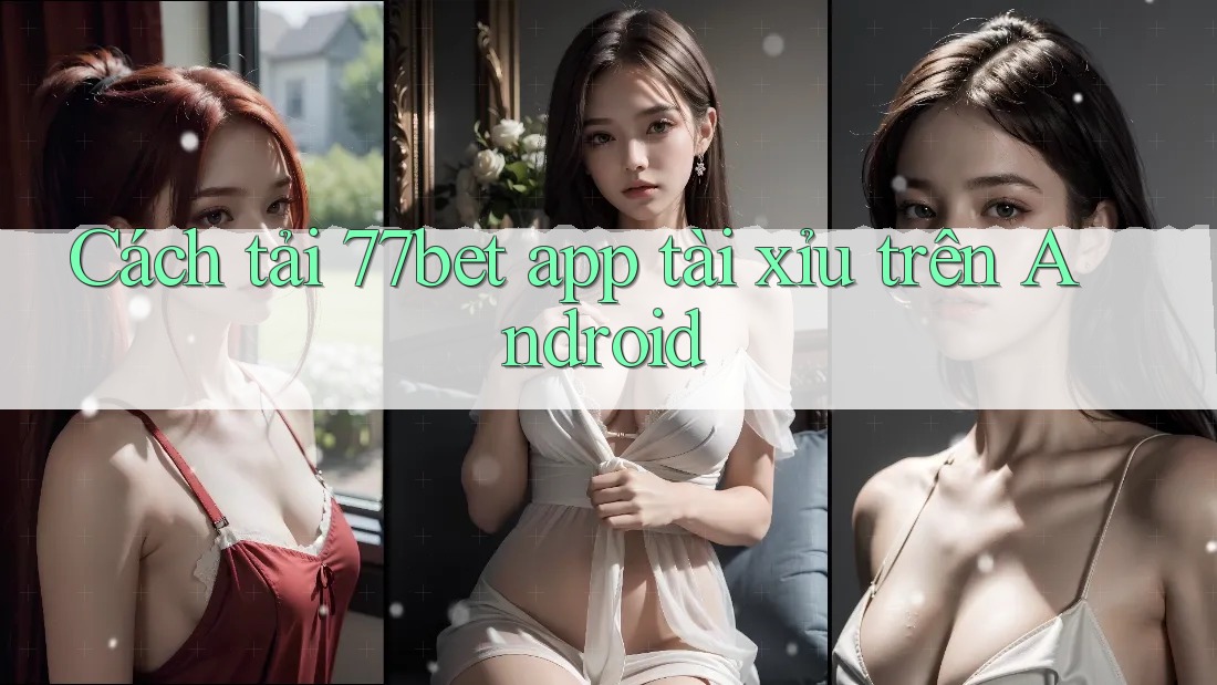 Cách tải 77bet app tài xỉu trên Android Cách tải 77bet app tài xỉu trên Android