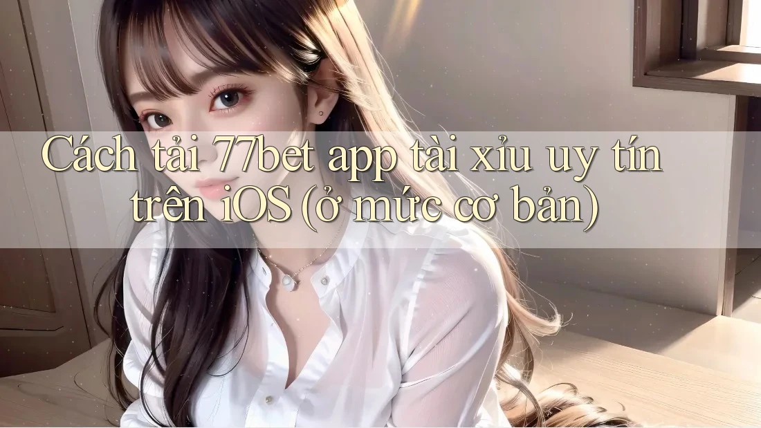 Cách tải 77bet app tài xỉu uy tín trên iOS (ở mức cơ bản) Cách tải 77bet app tài xỉu uy tín trên iOS (ở mức cơ bản)