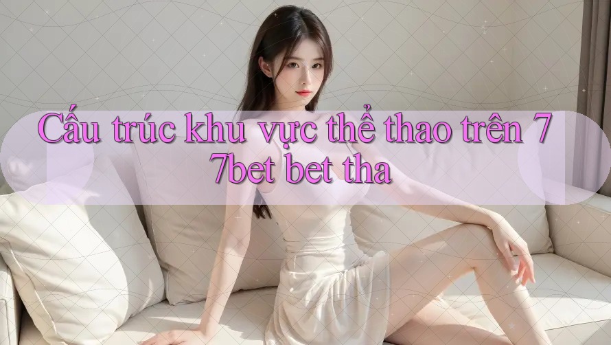 Cấu trúc khu vực thể thao trên 77bet bet tha Cấu trúc khu vực thể thao trên 77bet bet tha