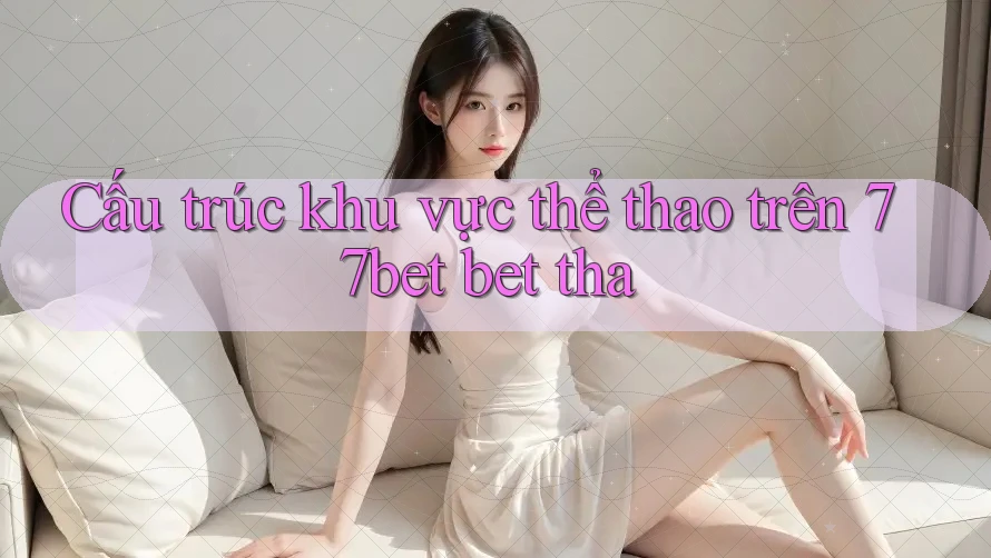 Cấu trúc khu vực thể thao trên 77bet bet tha Cấu trúc khu vực thể thao trên 77bet bet tha