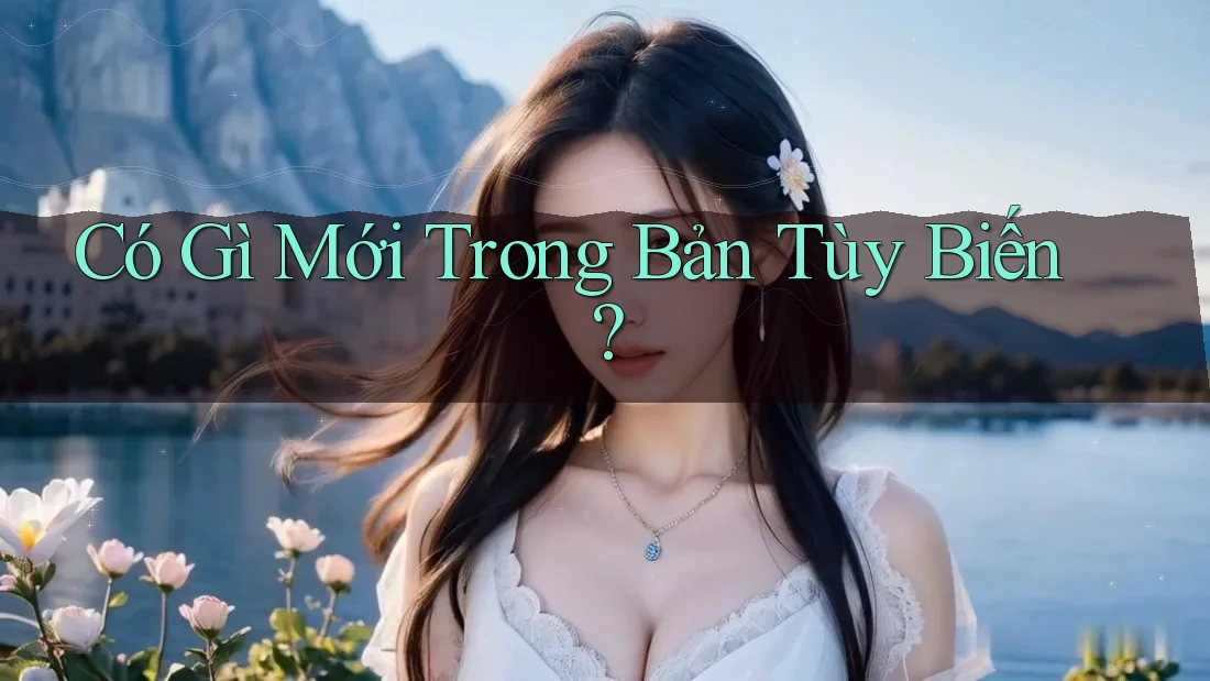 Có Gì Mới Trong Bản Tùy Biến? Có Gì Mới Trong Bản Tùy Biến?