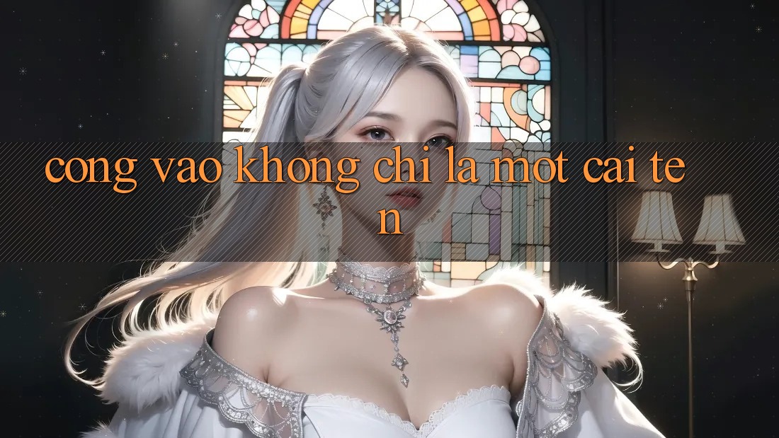 “Cổng Vào” Không Chỉ Là Một Cái Tên “Cổng Vào” Không Chỉ Là Một Cái Tên