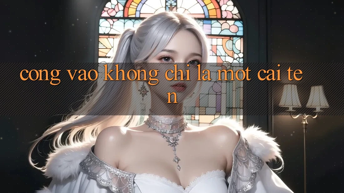 “Cổng Vào” Không Chỉ Là Một Cái Tên “Cổng Vào” Không Chỉ Là Một Cái Tên