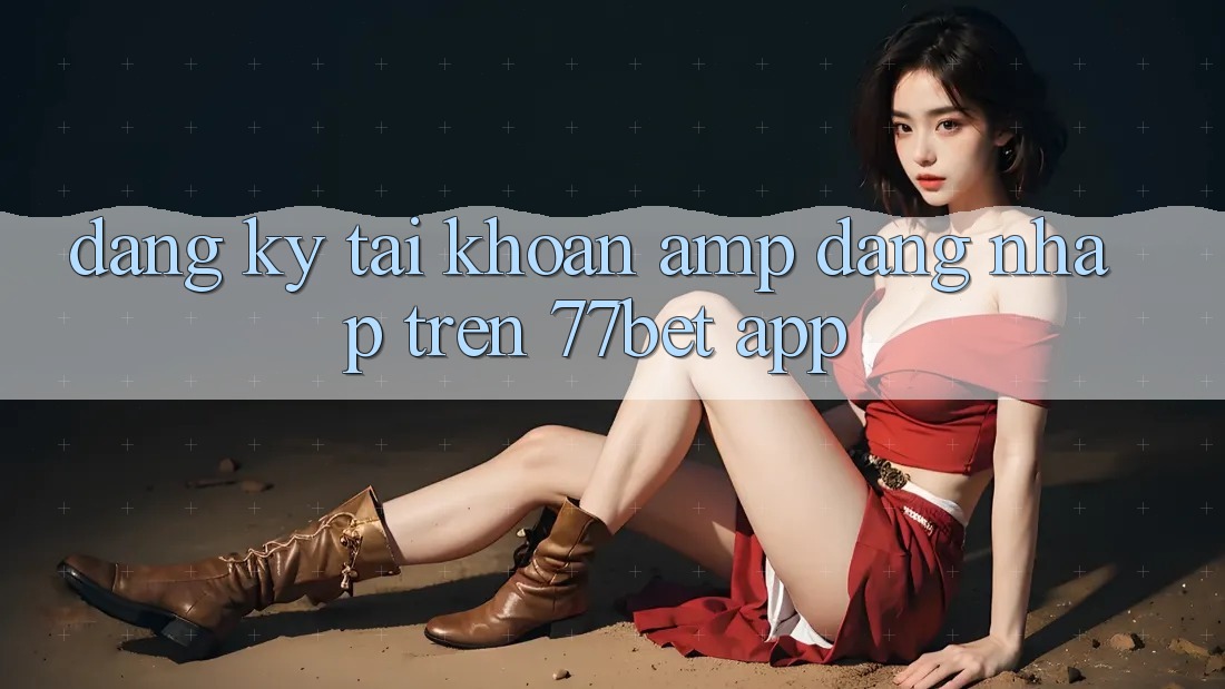 Đăng ký tài khoản & đăng nhập trên 77bet app Đăng ký tài khoản & đăng nhập trên 77bet app