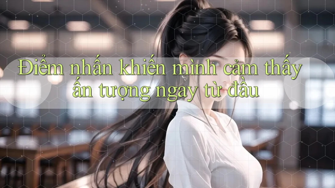 Điểm nhấn khiến mình cảm thấy ấn tượng ngay từ đầu Điểm nhấn khiến mình cảm thấy ấn tượng ngay từ đầu