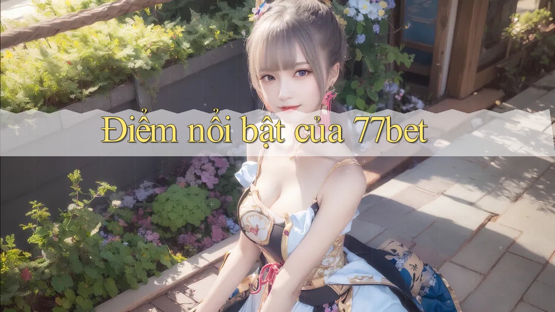 Điểm nổi bật của 77bet Điểm nổi bật của 77bet