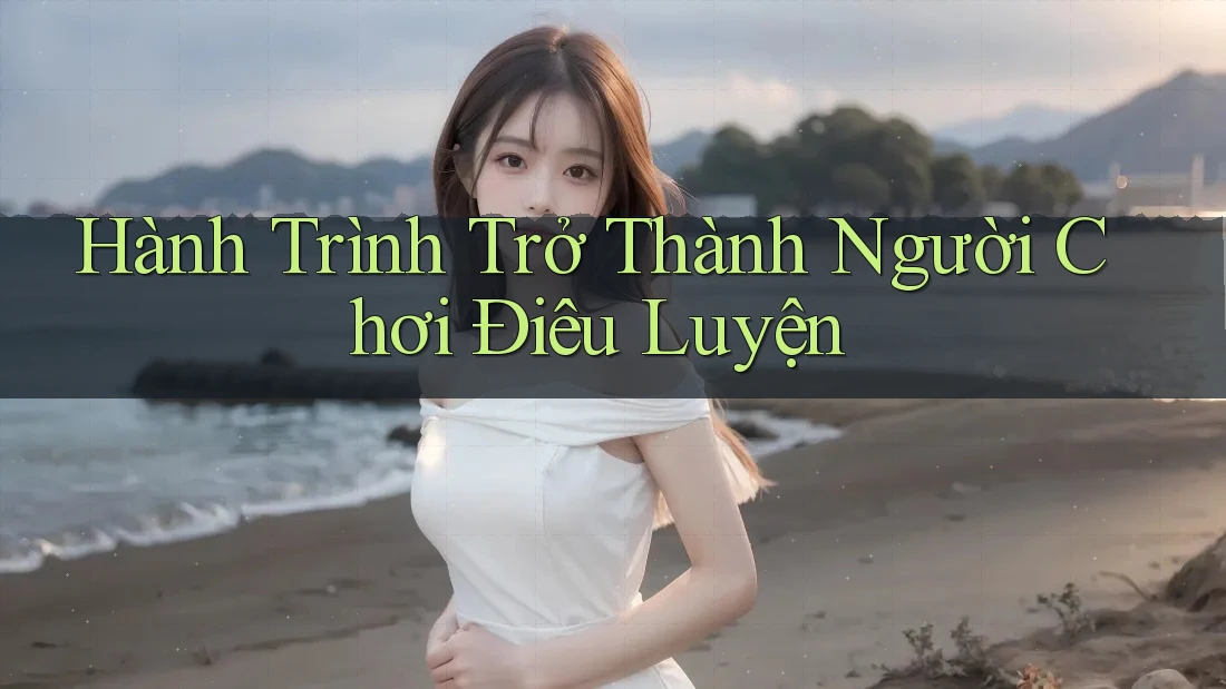 Hành Trình Trở Thành Người Chơi Điêu Luyện