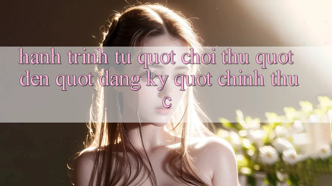 Hành Trình Từ " Chơi Thử" Đến " Đăng Ký" Chính Thức