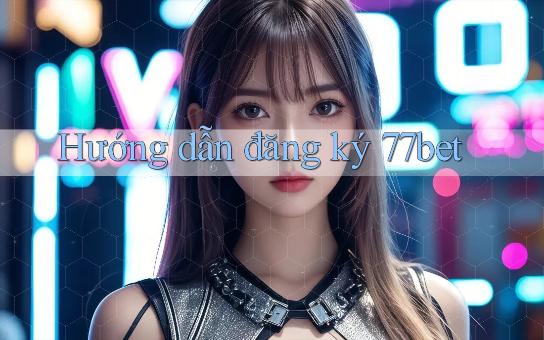 Hướng dẫn đăng ký 77bet