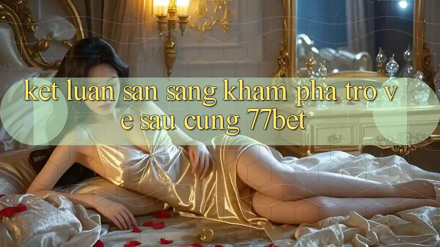 Kết Luận: Sẵn Sàng Khám phá Trở về sau Cùng 77bet Kết Luận: Sẵn Sàng Khám phá Trở về sau Cùng 77bet