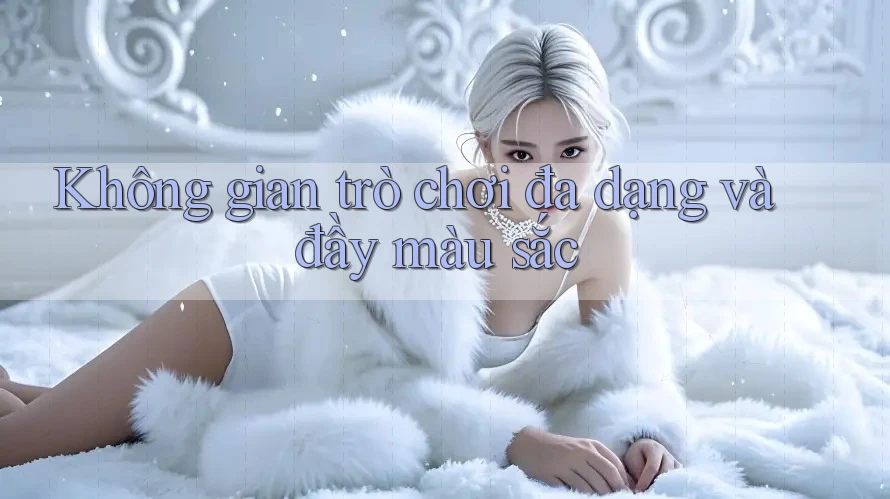 Không gian trò chơi đa dạng và đầy màu sắc Không gian trò chơi đa dạng và đầy màu sắc