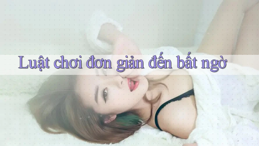 Luật chơi đơn giản đến bất ngờ