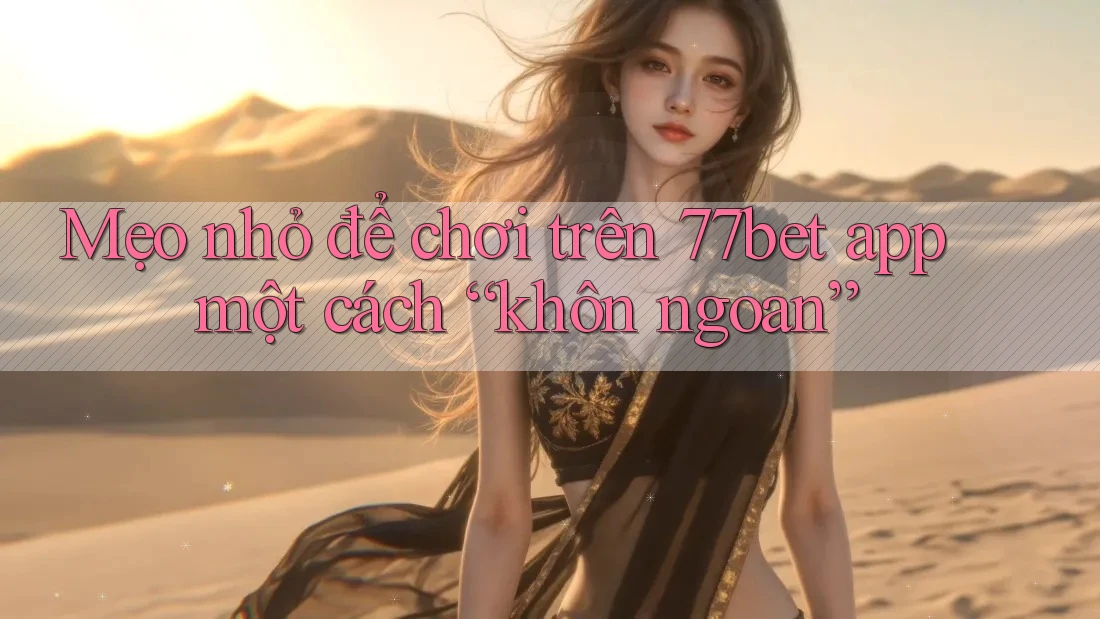 Mẹo nhỏ để chơi trên 77bet app một cách “khôn ngoan” Mẹo nhỏ để chơi trên 77bet app một cách “khôn ngoan”