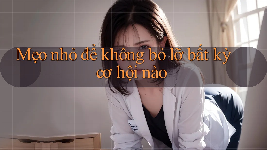 Mẹo nhỏ để không bỏ lỡ bất kỳ cơ hội nào Mẹo nhỏ để không bỏ lỡ bất kỳ cơ hội nào