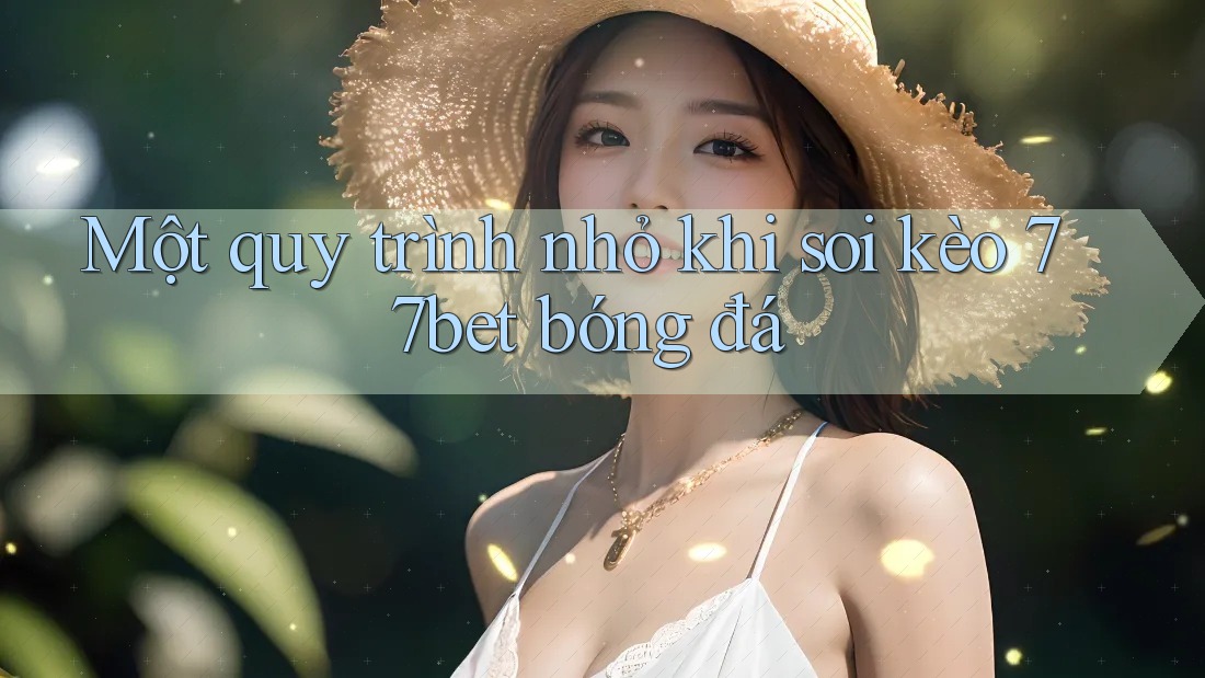 Một quy trình nhỏ khi soi kèo 77bet bóng đá Một quy trình nhỏ khi soi kèo 77bet bóng đá