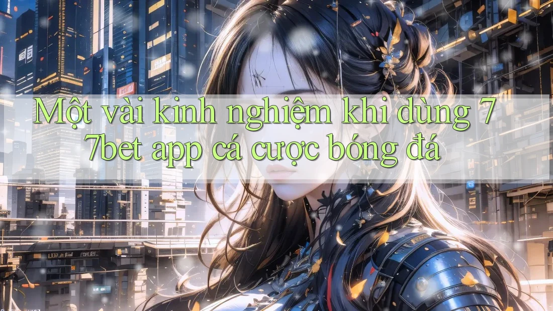Một vài kinh nghiệm khi dùng 77bet app cá cược bóng đá Một vài kinh nghiệm khi dùng 77bet app cá cược bóng đá