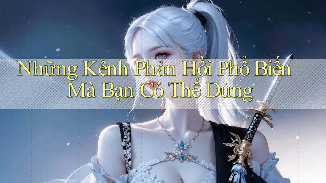 Những Kênh Phản Hồi Phổ Biến Mà Bạn Có Thể Dùng Những Kênh Phản Hồi Phổ Biến Mà Bạn Có Thể Dùng