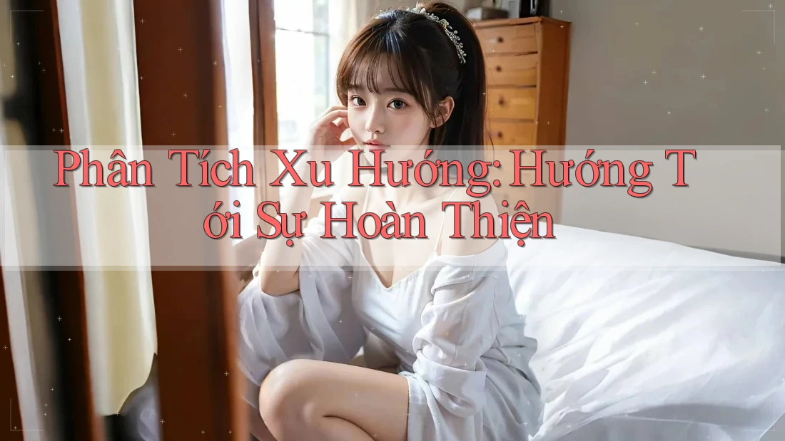 Phân Tích Xu Hướng: Hướng Tới Sự Hoàn Thiện