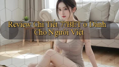 Review chi tiết 77bet ở dành cho người Việt