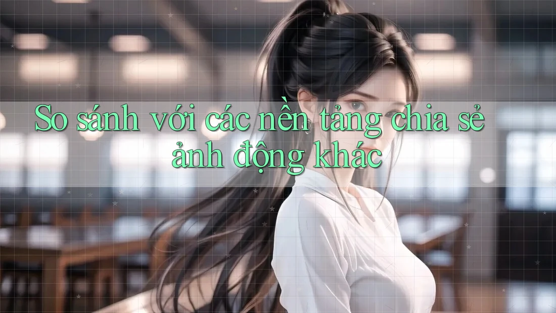 So sánh với các nền tảng chia sẻ ảnh động khác