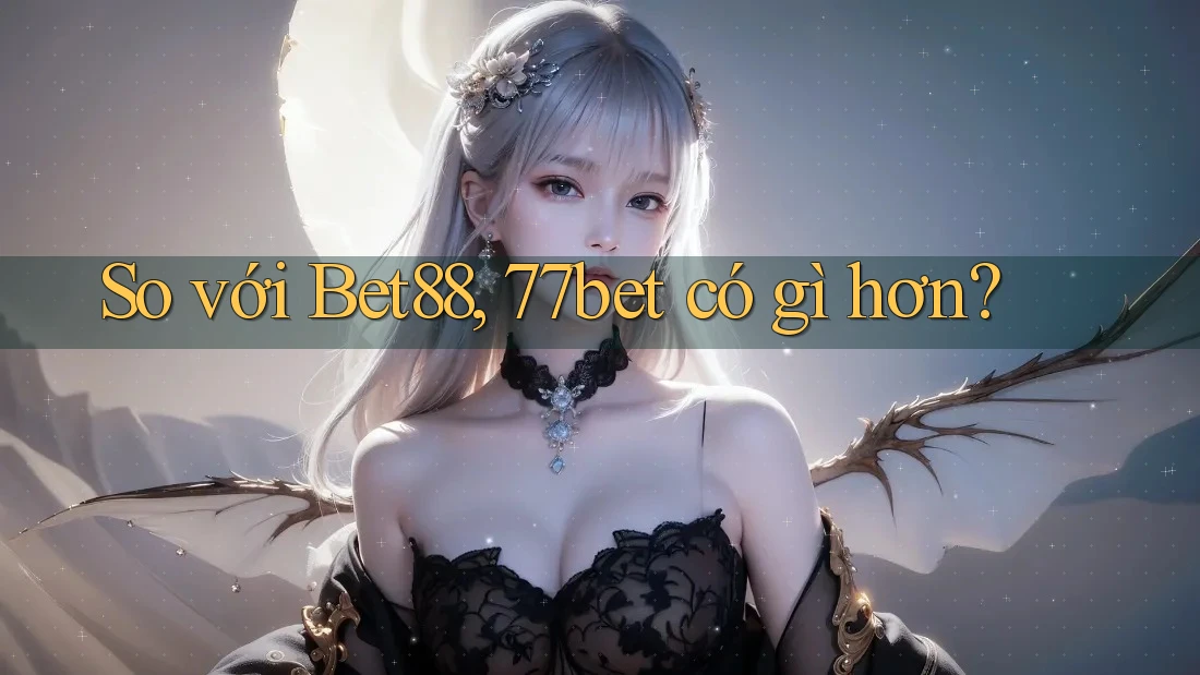 So với Bet88, 77bet có gì hơn?