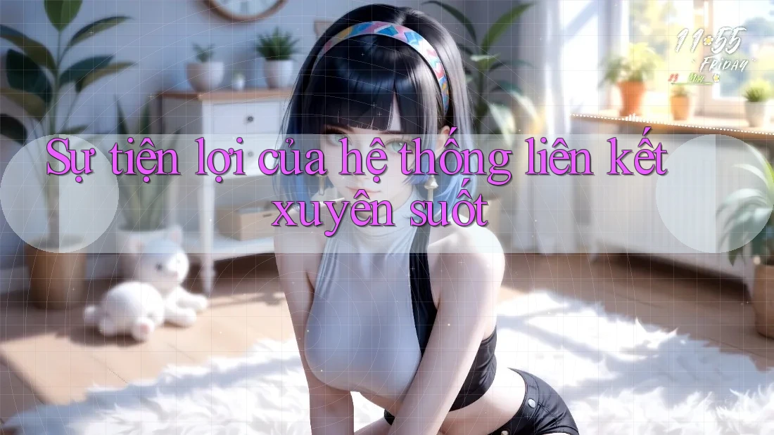 Sự tiện lợi của hệ thống liên kết xuyên suốt