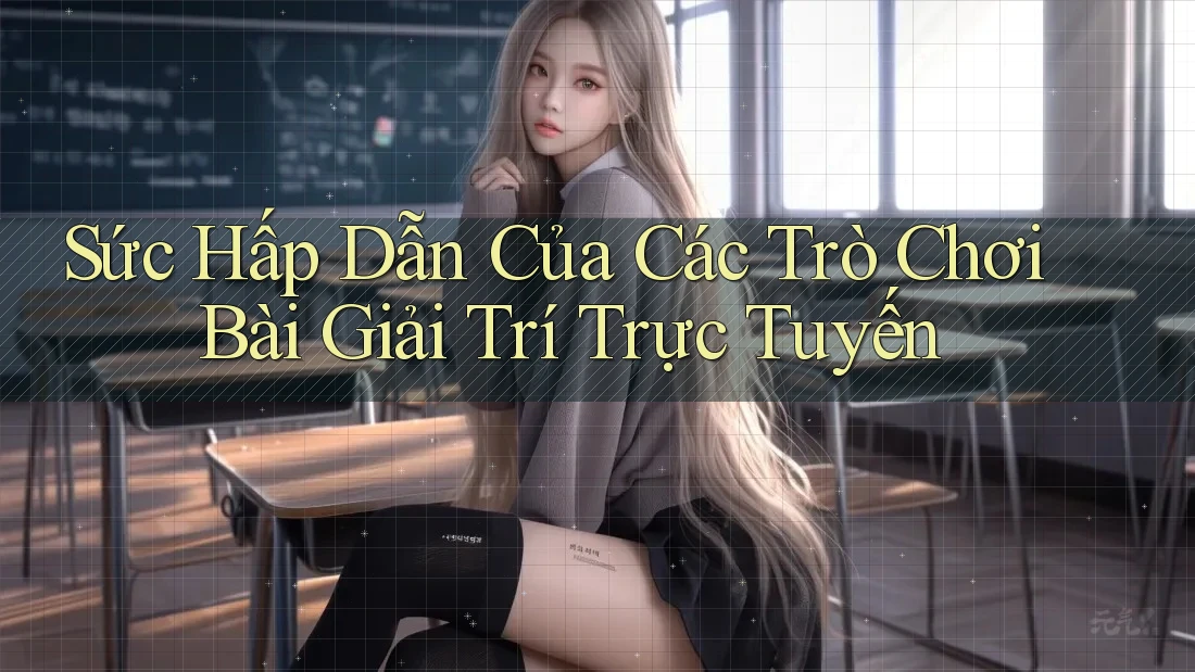 Sức Hấp Dẫn Của Các Trò Chơi Bài Giải Trí Trực Tuyến Sức Hấp Dẫn Của Các Trò Chơi Bài Giải Trí Trực Tuyến