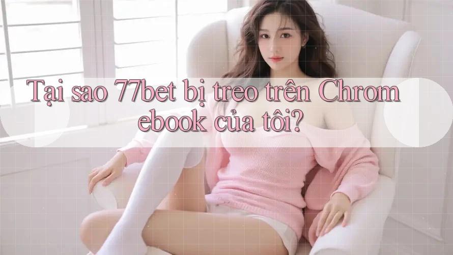 Tại sao 77bet bị treo trên Chromebook của tôi? Tại sao 77bet bị treo trên Chromebook của tôi?