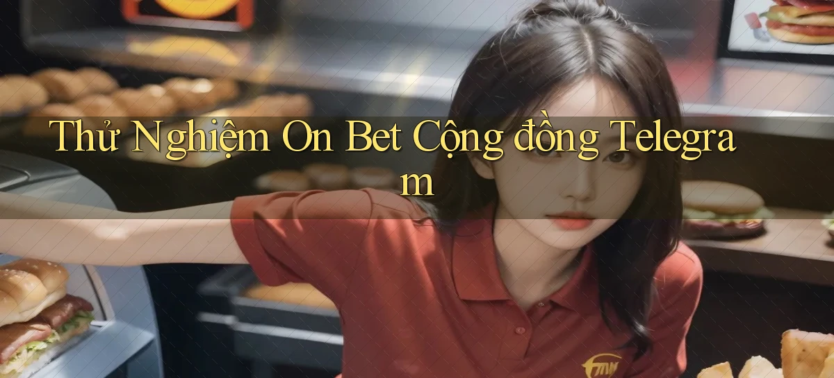 thử nghiệm on bet cộng đồng telegram