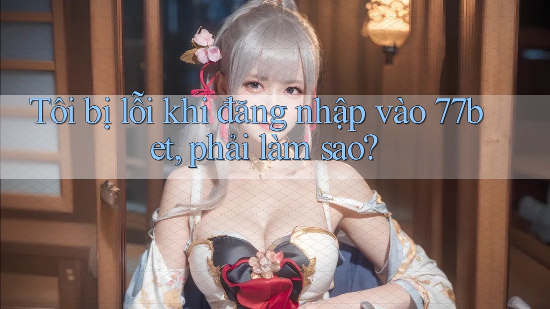 Tôi bị lỗi khi đăng nhập vào 77bet, phải làm sao?