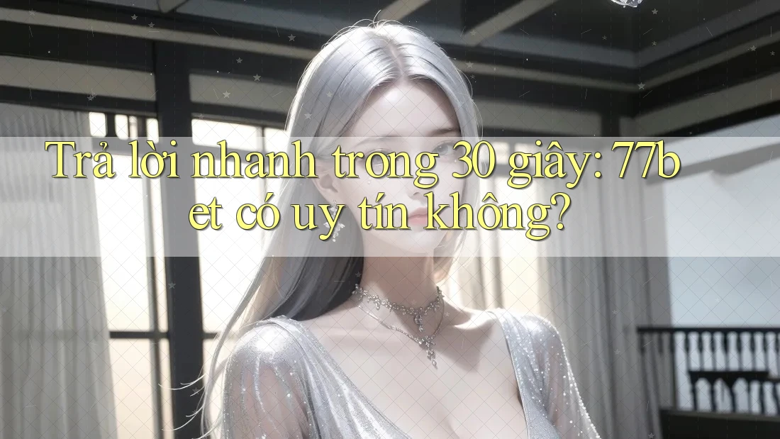 Trả lời nhanh trong 30 giây: 77bet có uy tín không? Trả lời nhanh trong 30 giây: 77bet có uy tín không?